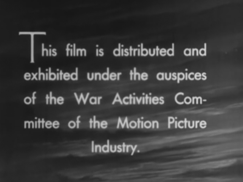 This film is distributed and exhibited under the auspices of the War Activities Committe of the Motion Picture Industry
